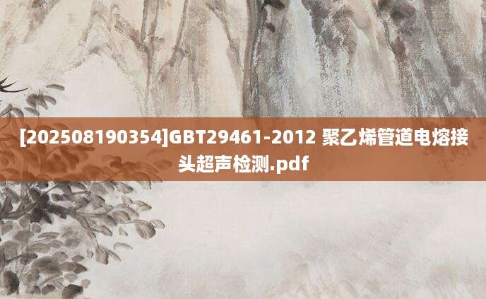 [202508190354]GBT29461-2012 聚乙烯管道电熔接头超声检测.pdf