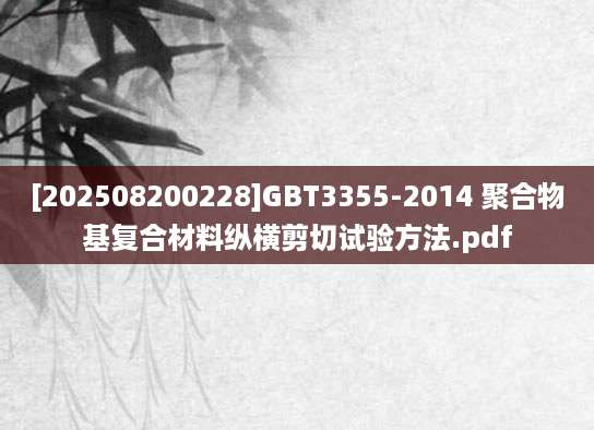 [202508200228]GBT3355-2014 聚合物基复合材料纵横剪切试验方法.pdf