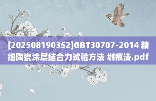 [202508190352]GBT30707-2014 精细陶瓷涂层结合力试验方法 划痕法.pdf