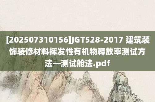 [202507310156]JGT528-2017 建筑装饰装修材料挥发性有机物释放率测试方法—测试舱法.pdf