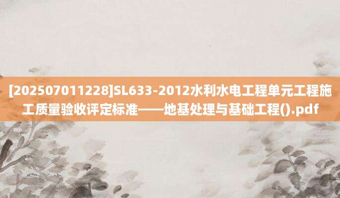 [202507011228]SL633-2012水利水电工程单元工程施工质量验收评定标准——地基处理与基础工程().pdf
