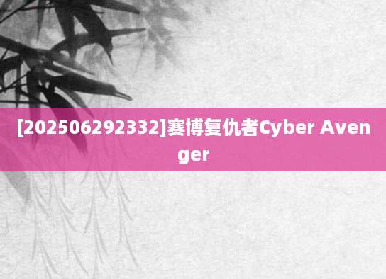 [202506292332]赛博复仇者Cyber Avenger